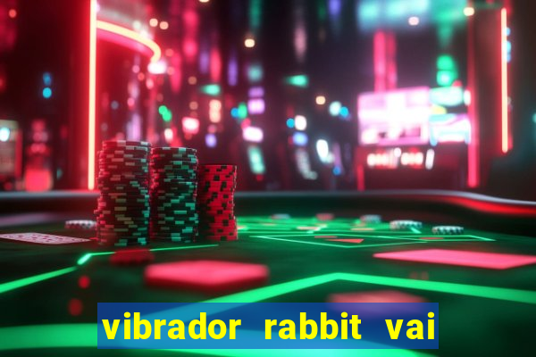 vibrador rabbit vai e vem